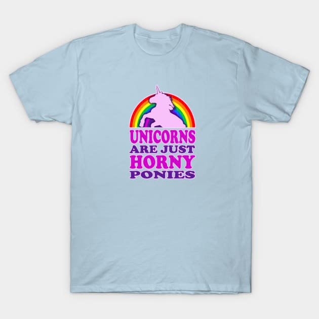 Unicorns Are Just Horny Ponies T-Shirt by robotface